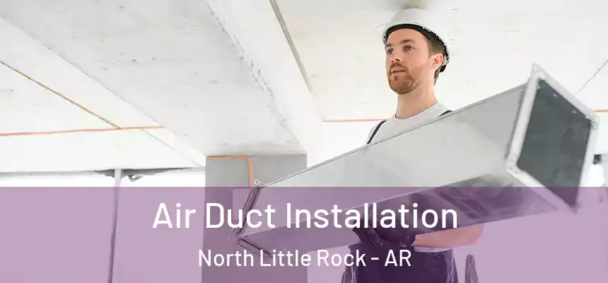 Air Duct Installation North Little Rock - AR