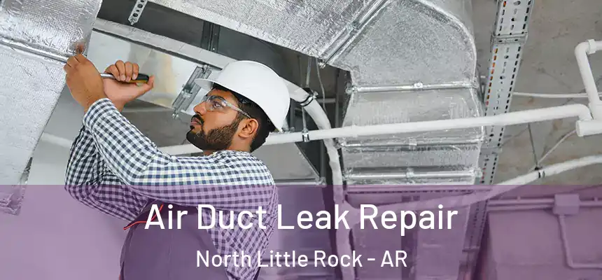 Air Duct Leak Repair North Little Rock - AR