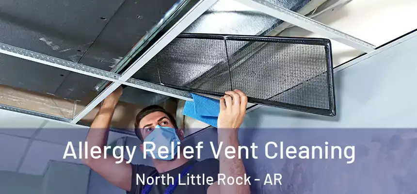 Allergy Relief Vent Cleaning North Little Rock - AR