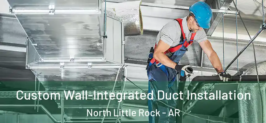  Custom Wall-Integrated Duct Installation North Little Rock - AR