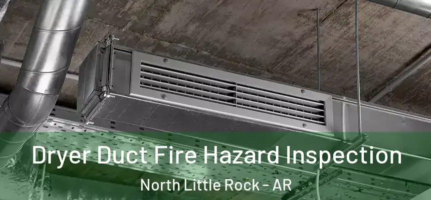  Dryer Duct Fire Hazard Inspection North Little Rock - AR