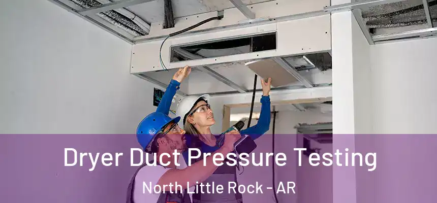 Dryer Duct Pressure Testing North Little Rock - AR