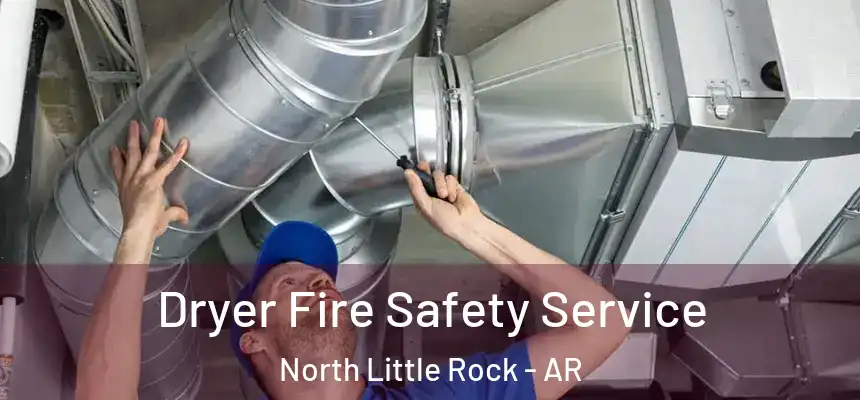Dryer Fire Safety Service North Little Rock - AR
