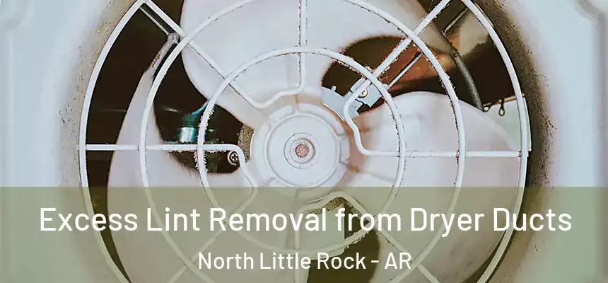  Excess Lint Removal from Dryer Ducts North Little Rock - AR