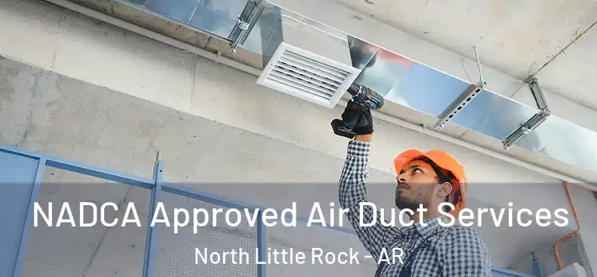 NADCA Approved Air Duct Services North Little Rock - AR