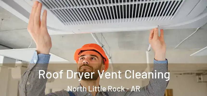 Roof Dryer Vent Cleaning North Little Rock - AR