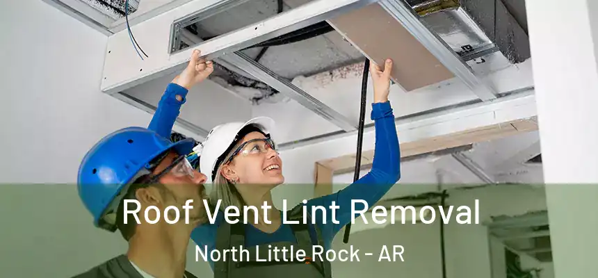  Roof Vent Lint Removal North Little Rock - AR