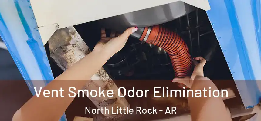 Vent Smoke Odor Elimination North Little Rock - AR