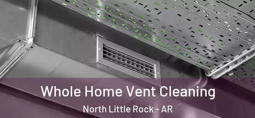 Whole Home Vent Cleaning North Little Rock - AR