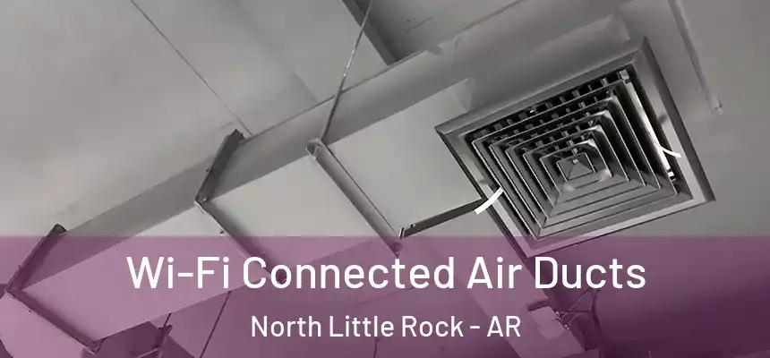 Wi-Fi Connected Air Ducts North Little Rock - AR